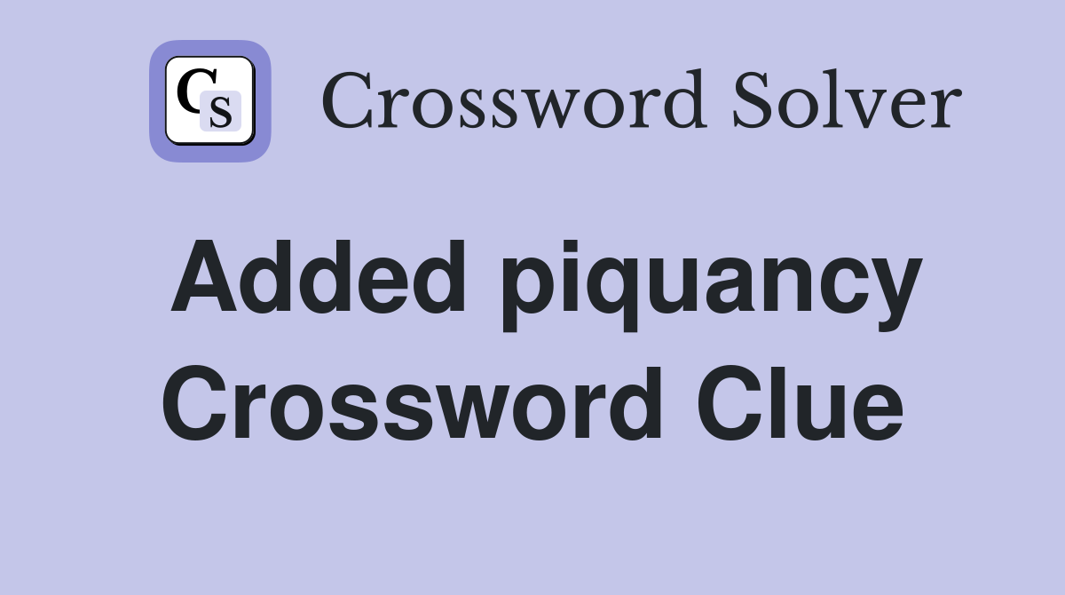 Added piquancy Crossword Clue Answers Crossword Solver